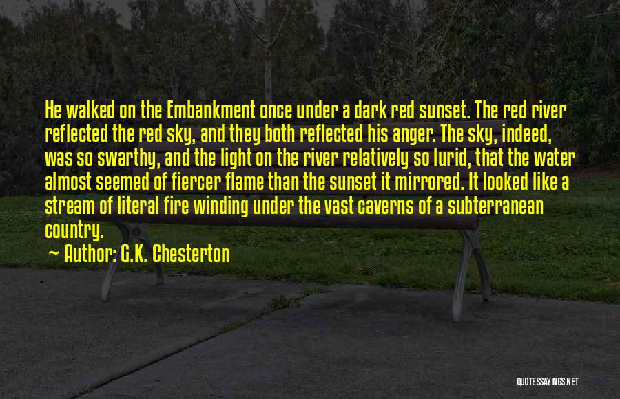 G.K. Chesterton Quotes: He Walked On The Embankment Once Under A Dark Red Sunset. The Red River Reflected The Red Sky, And They