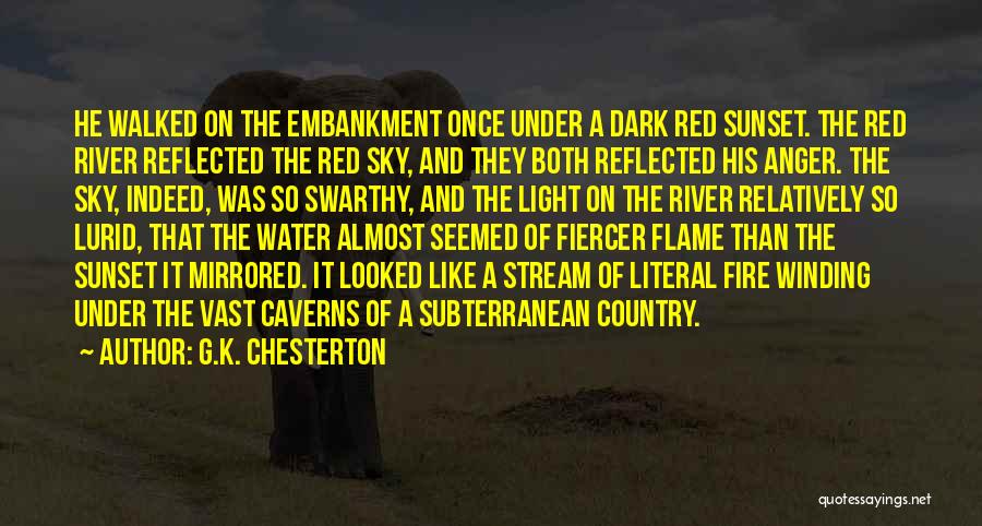 G.K. Chesterton Quotes: He Walked On The Embankment Once Under A Dark Red Sunset. The Red River Reflected The Red Sky, And They