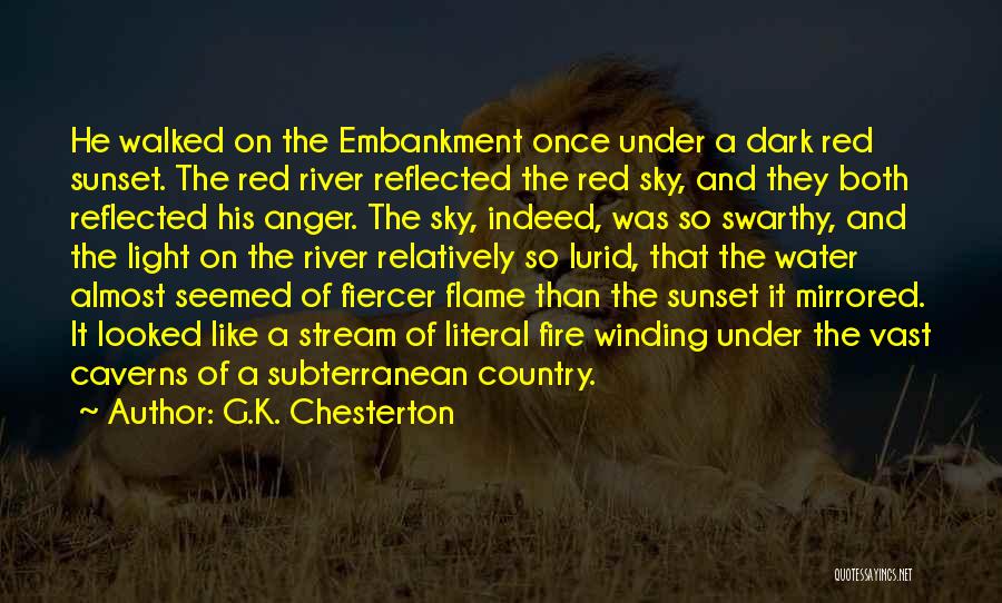 G.K. Chesterton Quotes: He Walked On The Embankment Once Under A Dark Red Sunset. The Red River Reflected The Red Sky, And They