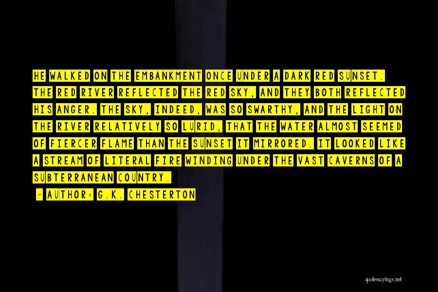 G.K. Chesterton Quotes: He Walked On The Embankment Once Under A Dark Red Sunset. The Red River Reflected The Red Sky, And They