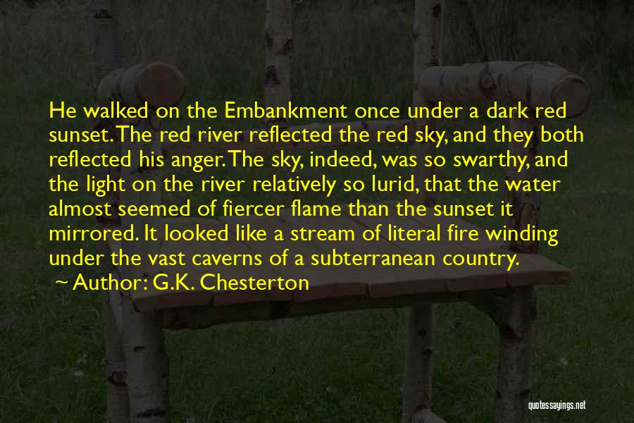 G.K. Chesterton Quotes: He Walked On The Embankment Once Under A Dark Red Sunset. The Red River Reflected The Red Sky, And They