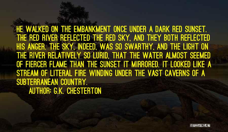 G.K. Chesterton Quotes: He Walked On The Embankment Once Under A Dark Red Sunset. The Red River Reflected The Red Sky, And They