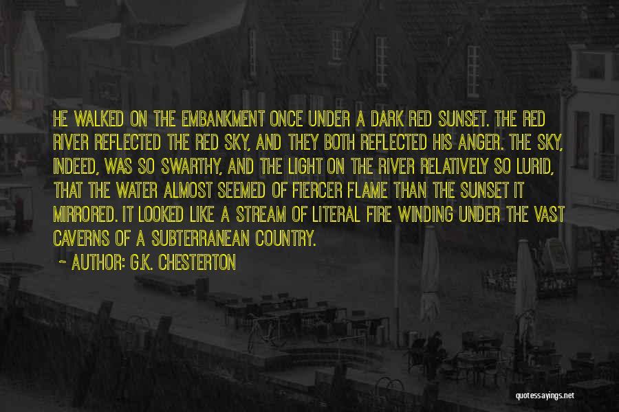 G.K. Chesterton Quotes: He Walked On The Embankment Once Under A Dark Red Sunset. The Red River Reflected The Red Sky, And They