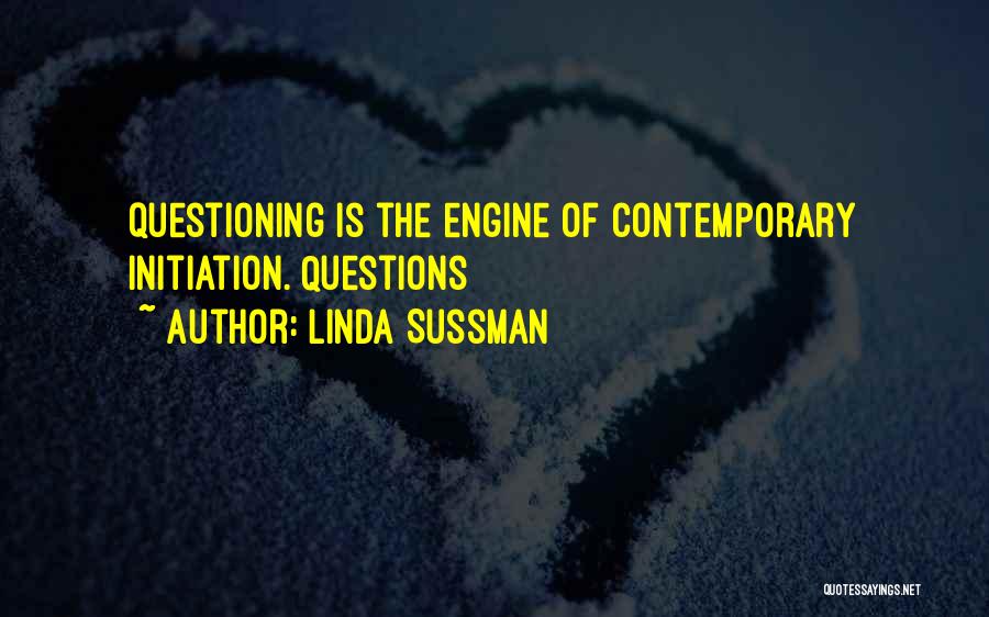 Linda Sussman Quotes: Questioning Is The Engine Of Contemporary Initiation. Questions