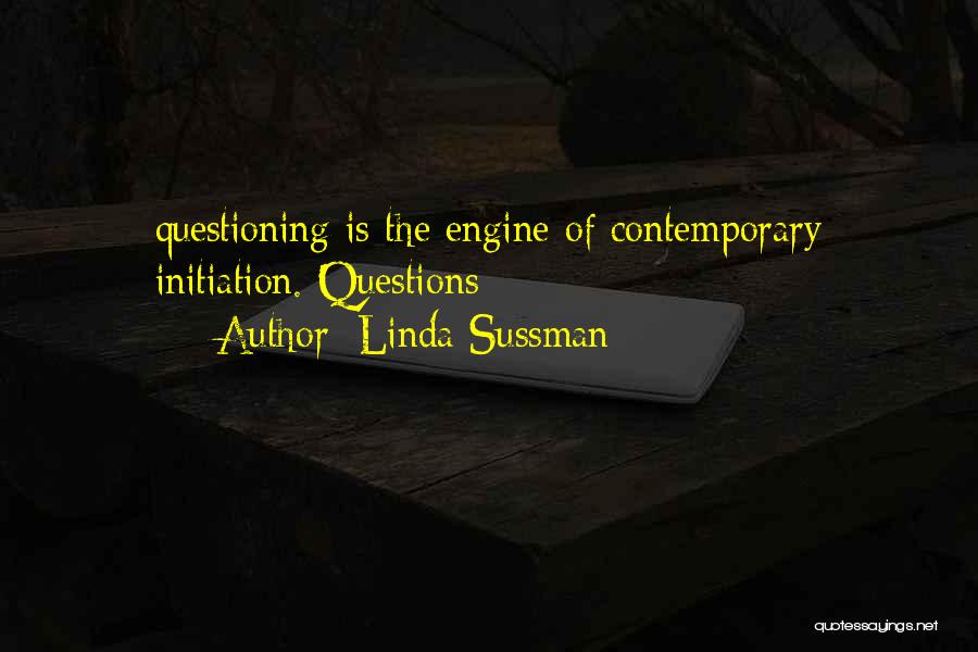 Linda Sussman Quotes: Questioning Is The Engine Of Contemporary Initiation. Questions