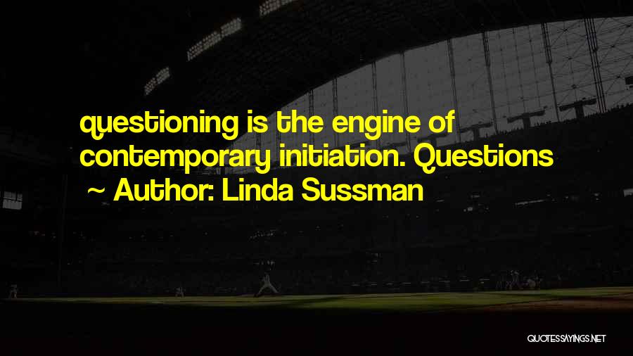 Linda Sussman Quotes: Questioning Is The Engine Of Contemporary Initiation. Questions