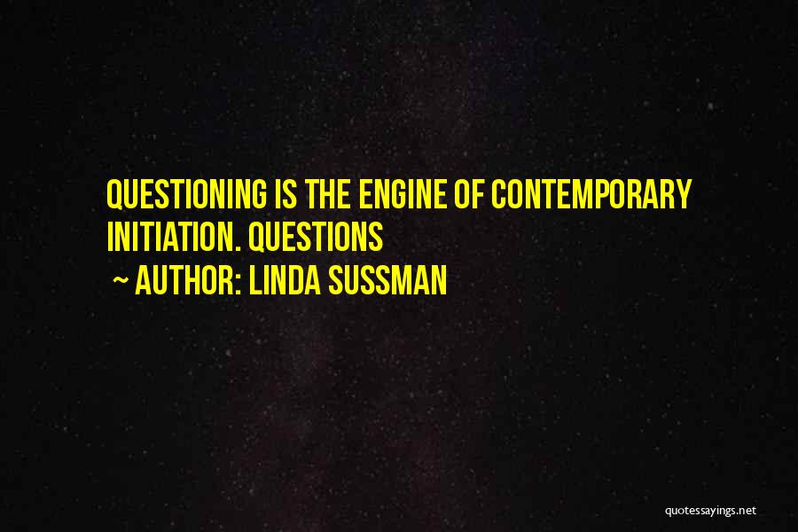 Linda Sussman Quotes: Questioning Is The Engine Of Contemporary Initiation. Questions