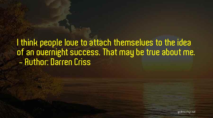 Darren Criss Quotes: I Think People Love To Attach Themselves To The Idea Of An Overnight Success. That May Be True About Me.