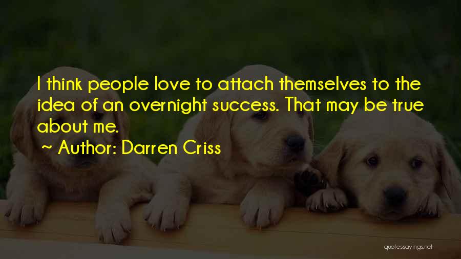 Darren Criss Quotes: I Think People Love To Attach Themselves To The Idea Of An Overnight Success. That May Be True About Me.