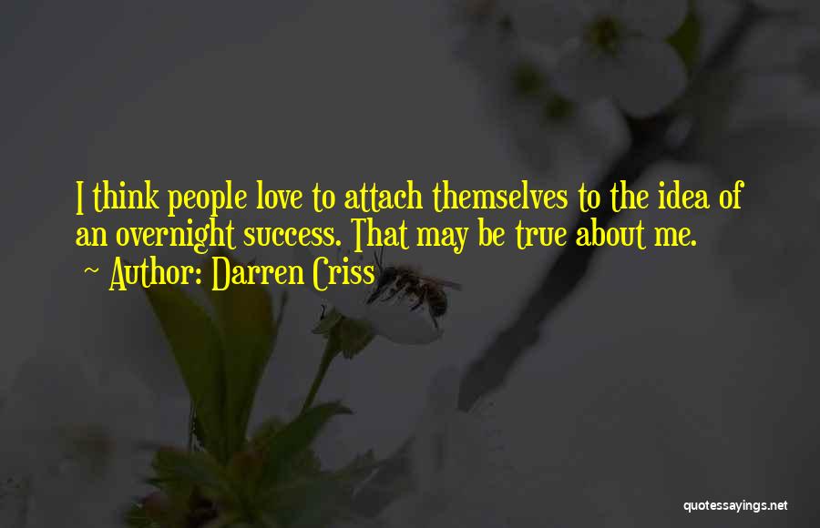 Darren Criss Quotes: I Think People Love To Attach Themselves To The Idea Of An Overnight Success. That May Be True About Me.