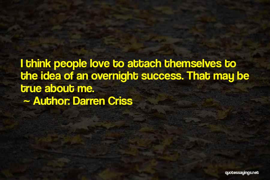 Darren Criss Quotes: I Think People Love To Attach Themselves To The Idea Of An Overnight Success. That May Be True About Me.
