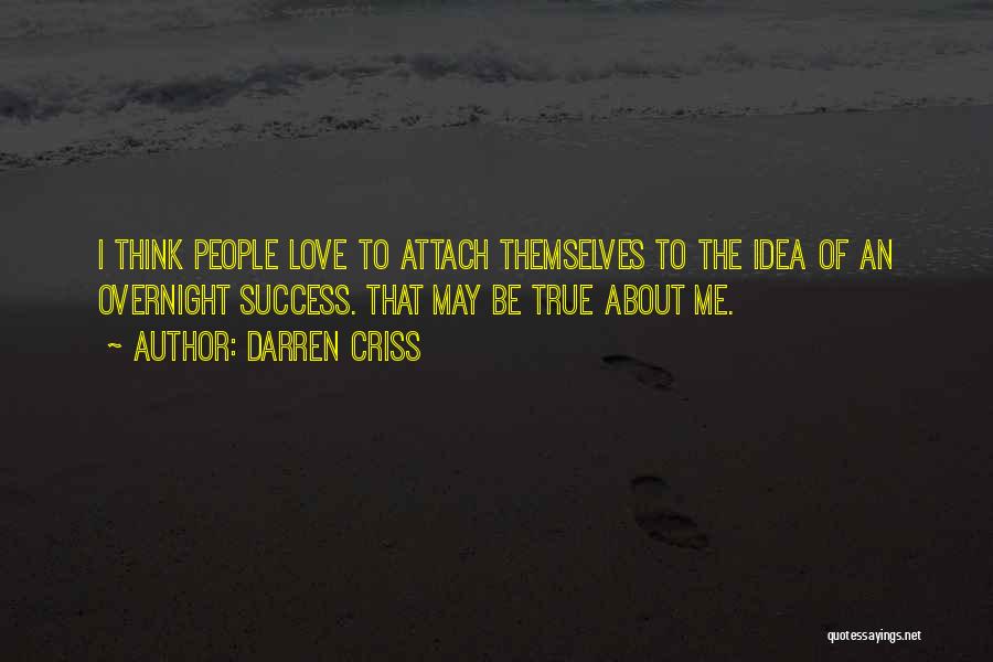 Darren Criss Quotes: I Think People Love To Attach Themselves To The Idea Of An Overnight Success. That May Be True About Me.