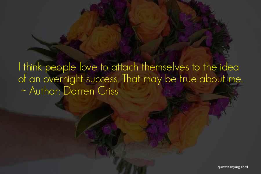 Darren Criss Quotes: I Think People Love To Attach Themselves To The Idea Of An Overnight Success. That May Be True About Me.