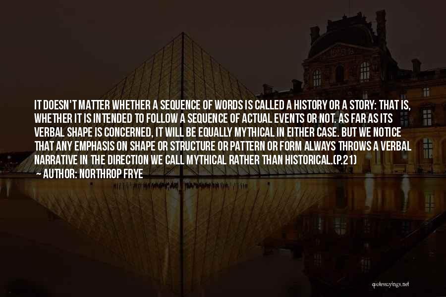 Northrop Frye Quotes: It Doesn't Matter Whether A Sequence Of Words Is Called A History Or A Story: That Is, Whether It Is