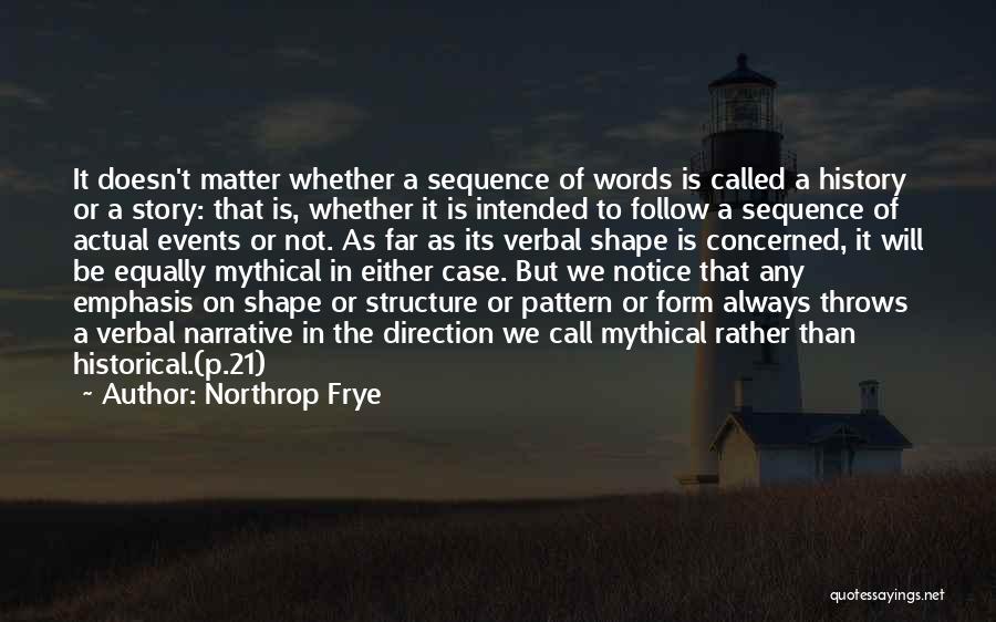 Northrop Frye Quotes: It Doesn't Matter Whether A Sequence Of Words Is Called A History Or A Story: That Is, Whether It Is