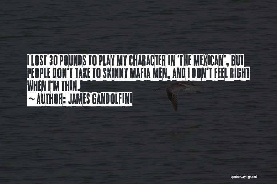 James Gandolfini Quotes: I Lost 30 Pounds To Play My Character In 'the Mexican', But People Don't Take To Skinny Mafia Men, And