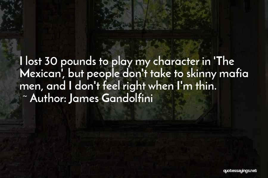 James Gandolfini Quotes: I Lost 30 Pounds To Play My Character In 'the Mexican', But People Don't Take To Skinny Mafia Men, And