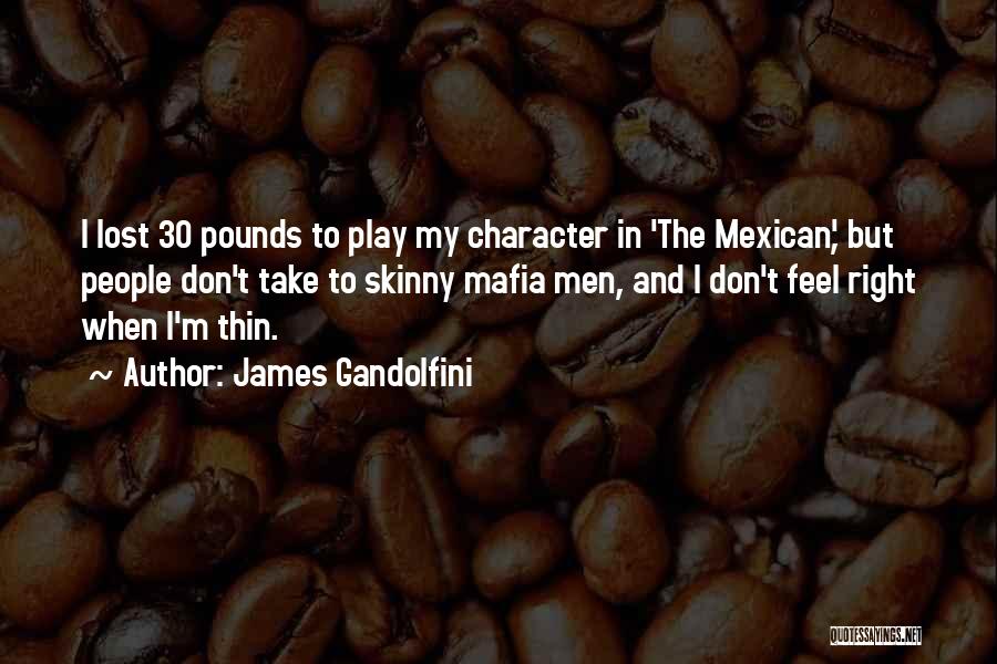 James Gandolfini Quotes: I Lost 30 Pounds To Play My Character In 'the Mexican', But People Don't Take To Skinny Mafia Men, And