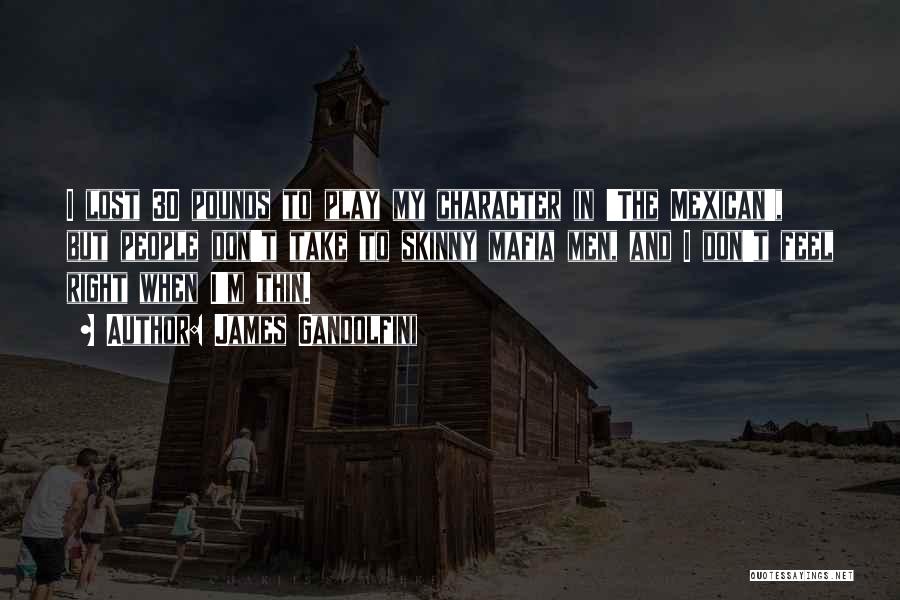 James Gandolfini Quotes: I Lost 30 Pounds To Play My Character In 'the Mexican', But People Don't Take To Skinny Mafia Men, And