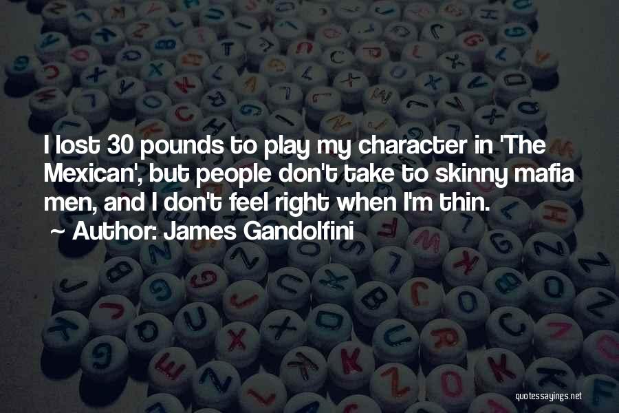 James Gandolfini Quotes: I Lost 30 Pounds To Play My Character In 'the Mexican', But People Don't Take To Skinny Mafia Men, And