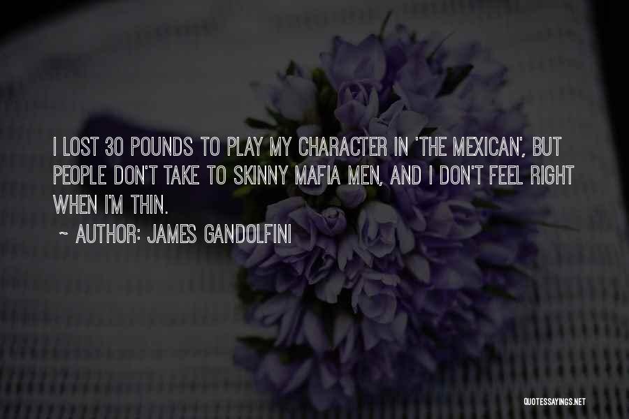 James Gandolfini Quotes: I Lost 30 Pounds To Play My Character In 'the Mexican', But People Don't Take To Skinny Mafia Men, And