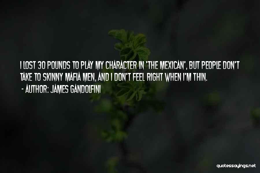 James Gandolfini Quotes: I Lost 30 Pounds To Play My Character In 'the Mexican', But People Don't Take To Skinny Mafia Men, And