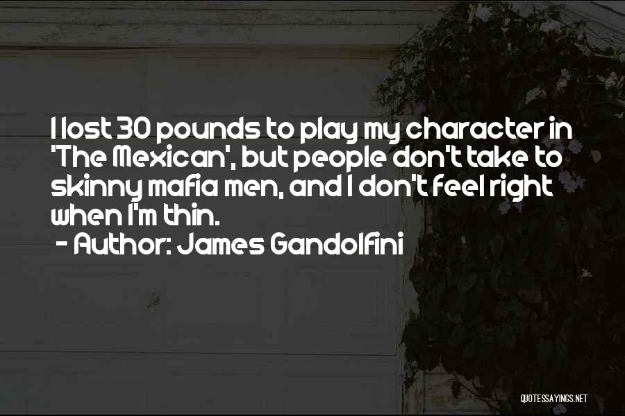 James Gandolfini Quotes: I Lost 30 Pounds To Play My Character In 'the Mexican', But People Don't Take To Skinny Mafia Men, And