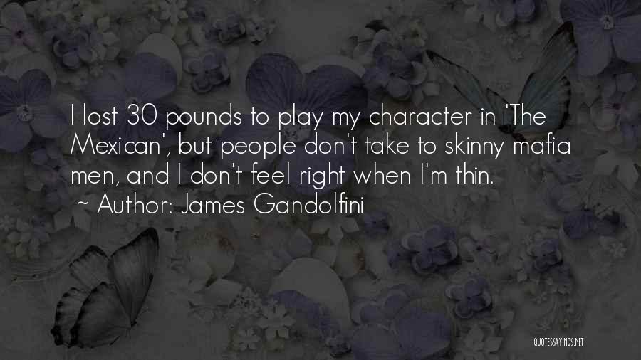 James Gandolfini Quotes: I Lost 30 Pounds To Play My Character In 'the Mexican', But People Don't Take To Skinny Mafia Men, And