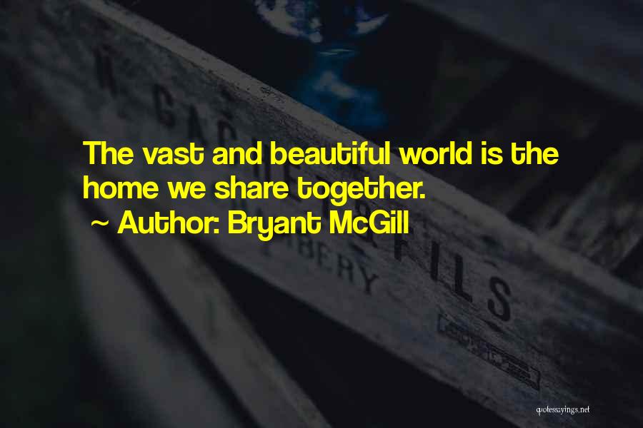 Bryant McGill Quotes: The Vast And Beautiful World Is The Home We Share Together.