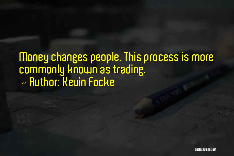 Kevin Focke Quotes: Money Changes People. This Process Is More Commonly Known As Trading.