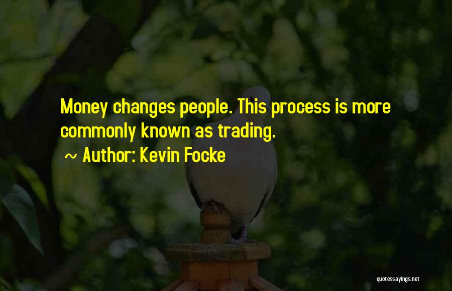 Kevin Focke Quotes: Money Changes People. This Process Is More Commonly Known As Trading.