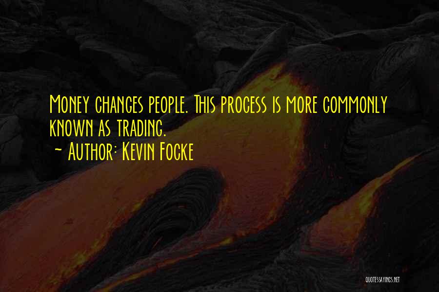 Kevin Focke Quotes: Money Changes People. This Process Is More Commonly Known As Trading.