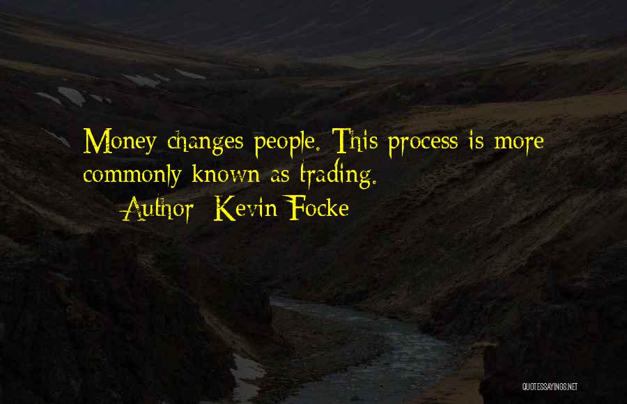 Kevin Focke Quotes: Money Changes People. This Process Is More Commonly Known As Trading.