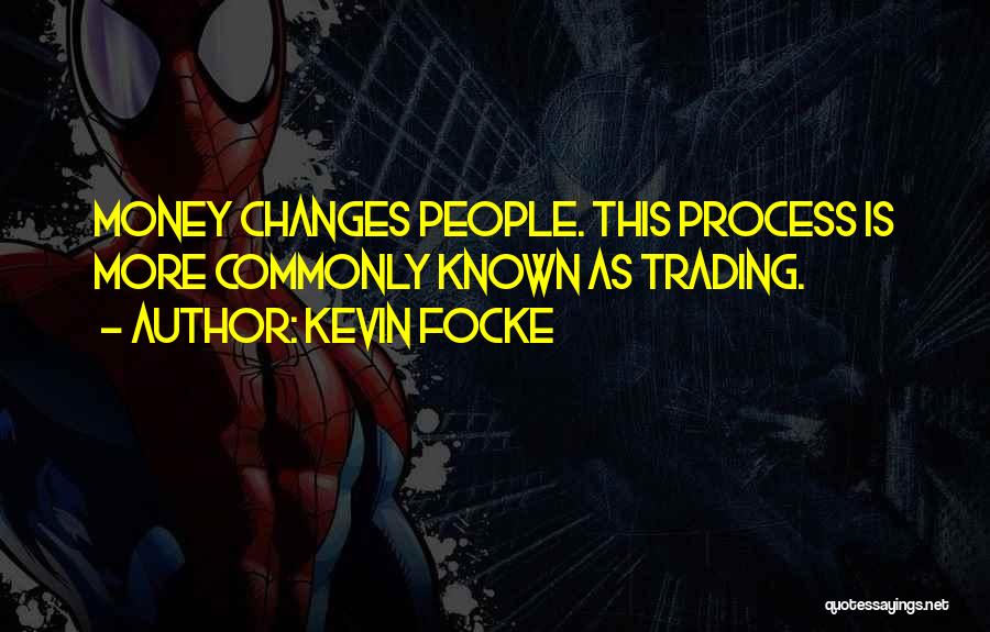 Kevin Focke Quotes: Money Changes People. This Process Is More Commonly Known As Trading.