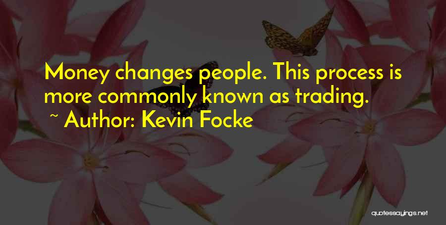 Kevin Focke Quotes: Money Changes People. This Process Is More Commonly Known As Trading.
