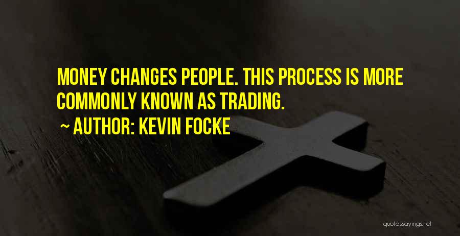 Kevin Focke Quotes: Money Changes People. This Process Is More Commonly Known As Trading.