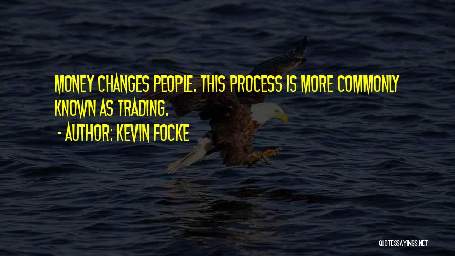 Kevin Focke Quotes: Money Changes People. This Process Is More Commonly Known As Trading.