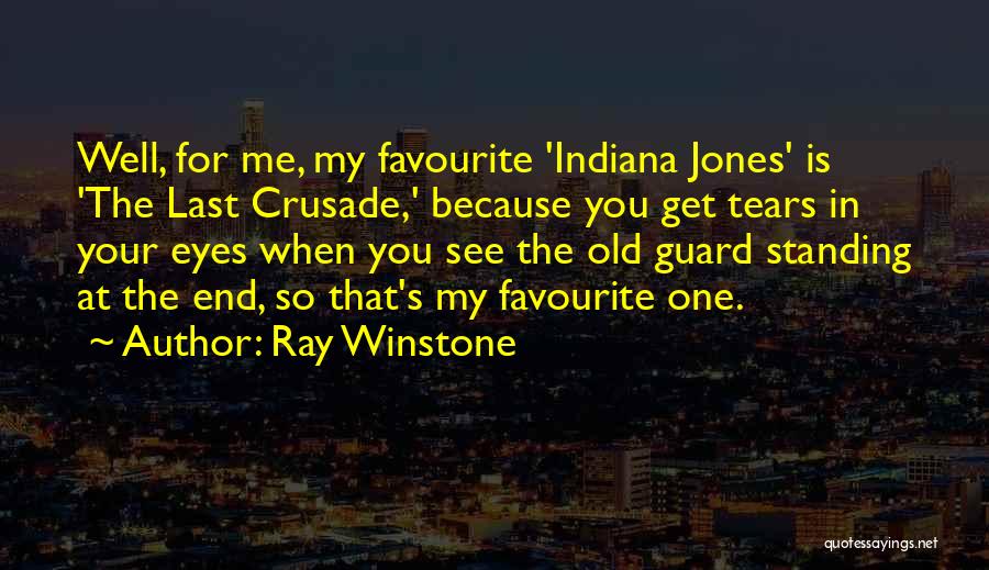 Ray Winstone Quotes: Well, For Me, My Favourite 'indiana Jones' Is 'the Last Crusade,' Because You Get Tears In Your Eyes When You
