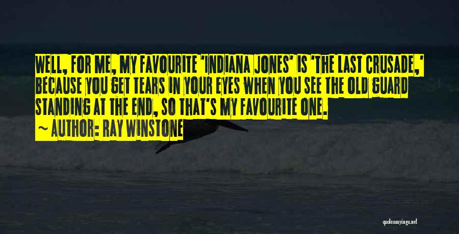 Ray Winstone Quotes: Well, For Me, My Favourite 'indiana Jones' Is 'the Last Crusade,' Because You Get Tears In Your Eyes When You