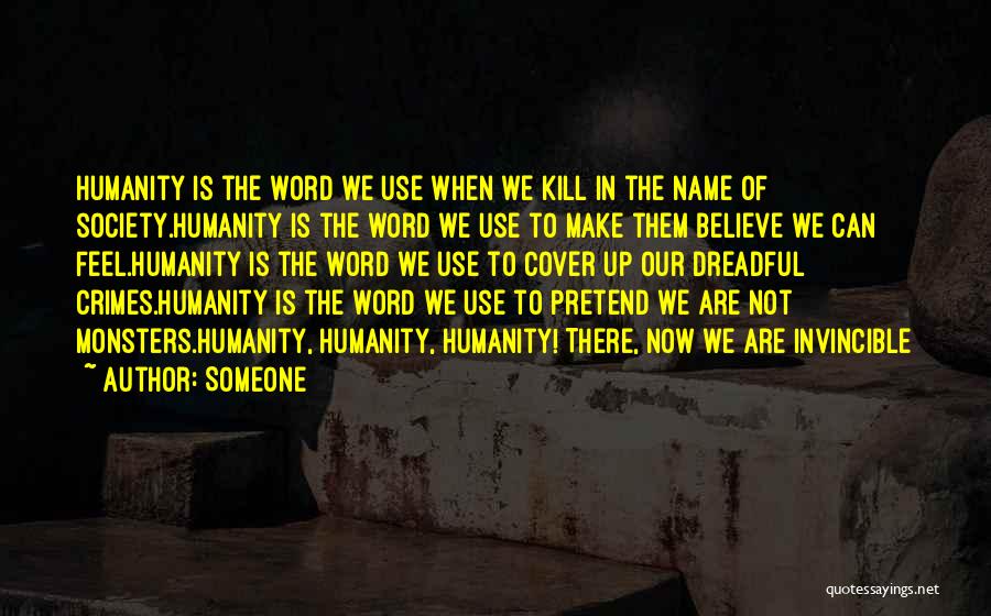 Someone Quotes: Humanity Is The Word We Use When We Kill In The Name Of Society.humanity Is The Word We Use To