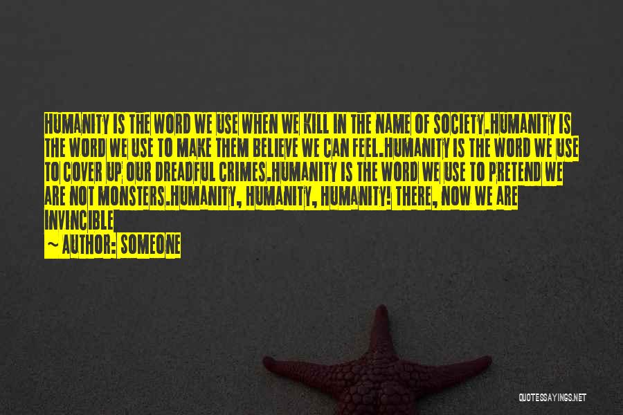 Someone Quotes: Humanity Is The Word We Use When We Kill In The Name Of Society.humanity Is The Word We Use To