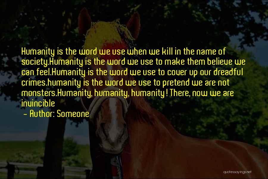 Someone Quotes: Humanity Is The Word We Use When We Kill In The Name Of Society.humanity Is The Word We Use To