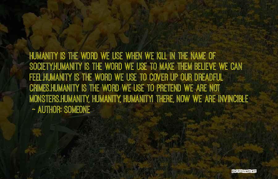 Someone Quotes: Humanity Is The Word We Use When We Kill In The Name Of Society.humanity Is The Word We Use To