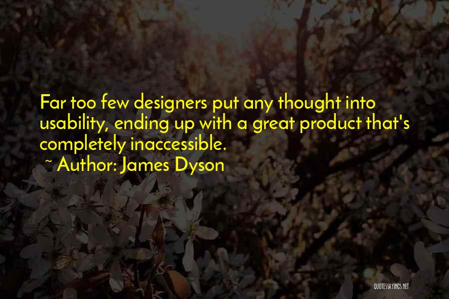 James Dyson Quotes: Far Too Few Designers Put Any Thought Into Usability, Ending Up With A Great Product That's Completely Inaccessible.