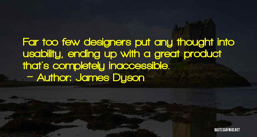 James Dyson Quotes: Far Too Few Designers Put Any Thought Into Usability, Ending Up With A Great Product That's Completely Inaccessible.