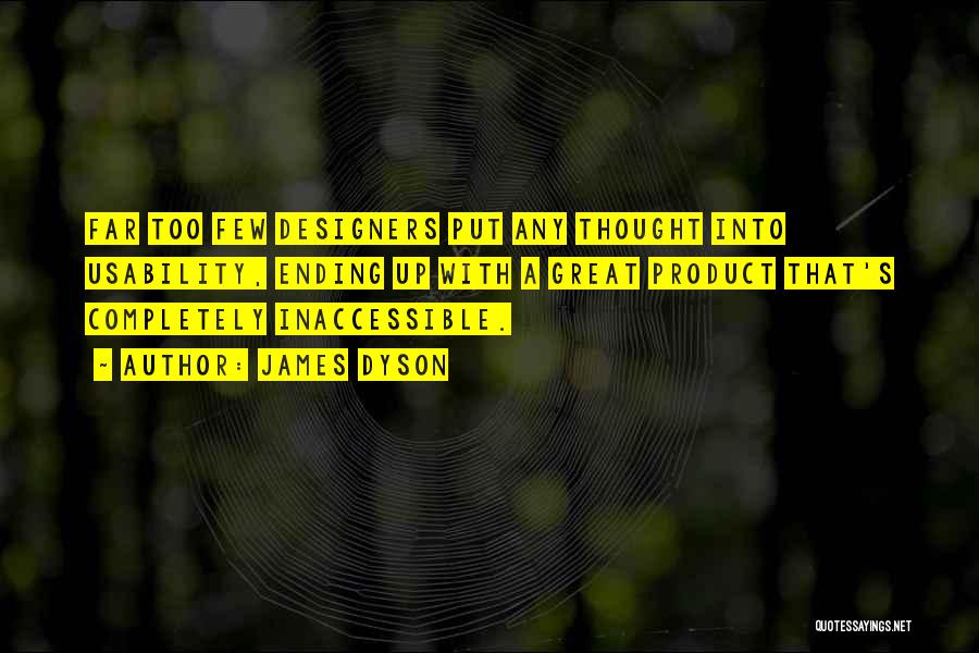 James Dyson Quotes: Far Too Few Designers Put Any Thought Into Usability, Ending Up With A Great Product That's Completely Inaccessible.