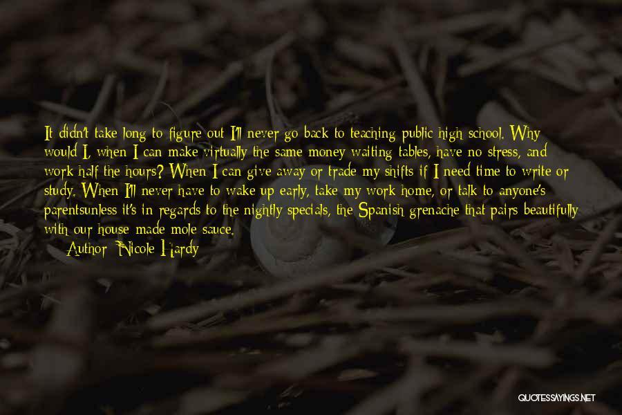 Nicole Hardy Quotes: It Didn't Take Long To Figure Out I'll Never Go Back To Teaching Public High School. Why Would I, When