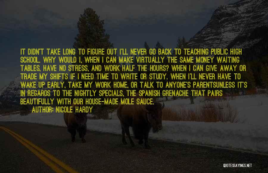 Nicole Hardy Quotes: It Didn't Take Long To Figure Out I'll Never Go Back To Teaching Public High School. Why Would I, When