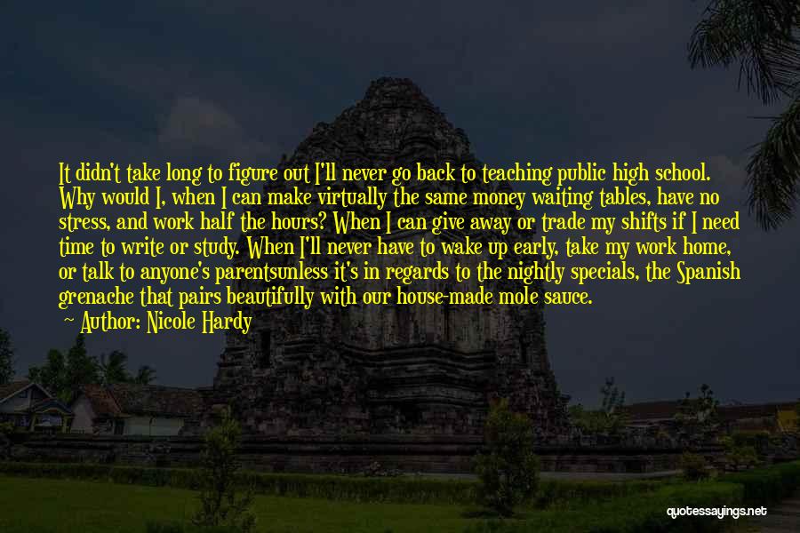 Nicole Hardy Quotes: It Didn't Take Long To Figure Out I'll Never Go Back To Teaching Public High School. Why Would I, When