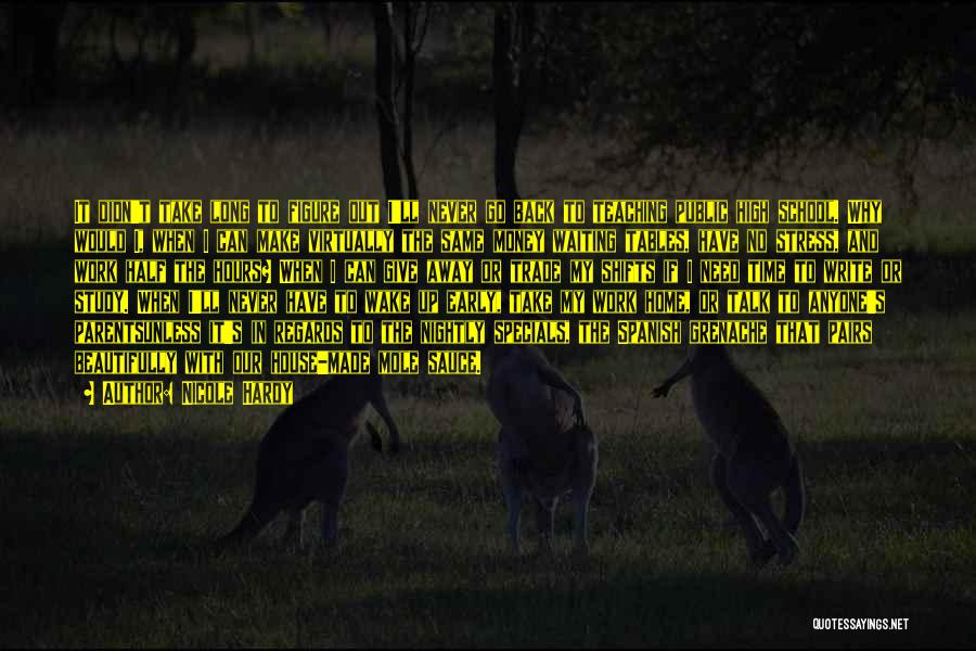 Nicole Hardy Quotes: It Didn't Take Long To Figure Out I'll Never Go Back To Teaching Public High School. Why Would I, When